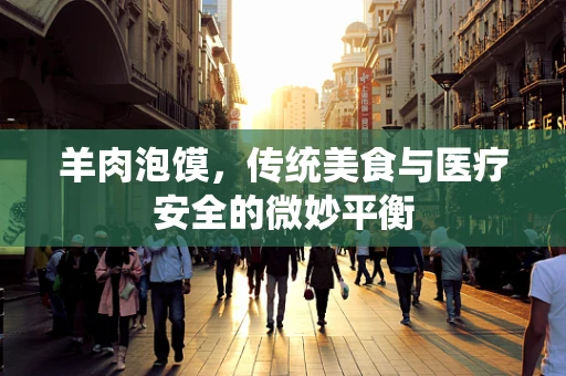 羊肉泡馍，传统美食与医疗安全的微妙平衡