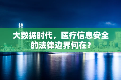 大数据时代，医疗信息安全的法律边界何在？