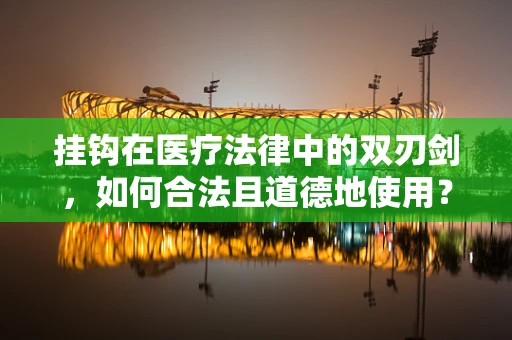 挂钩在医疗法律中的双刃剑，如何合法且道德地使用？