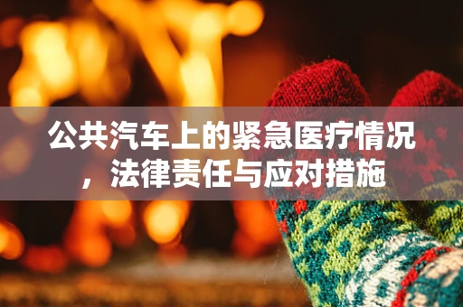 公共汽车上的紧急医疗情况，法律责任与应对措施