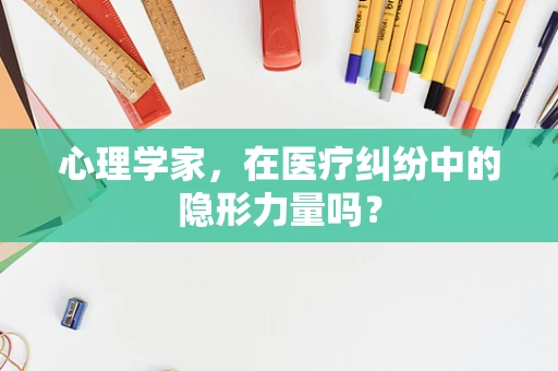 心理学家，在医疗纠纷中的隐形力量吗？