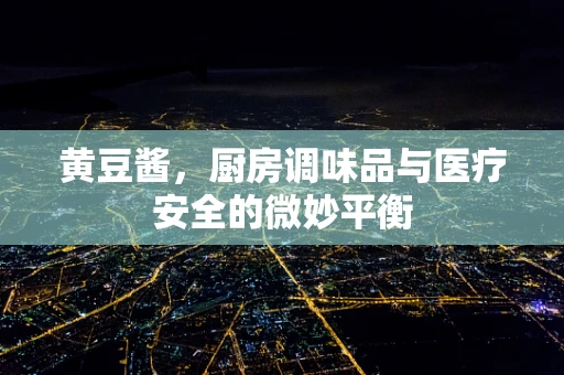 黄豆酱，厨房调味品与医疗安全的微妙平衡