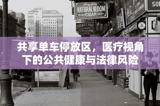 共享单车停放区，医疗视角下的公共健康与法律风险