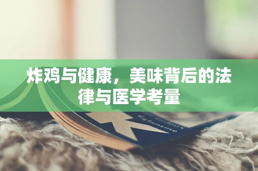 炸鸡与健康，美味背后的法律与医学考量