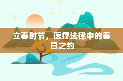 立春时节，医疗法律中的春日之约