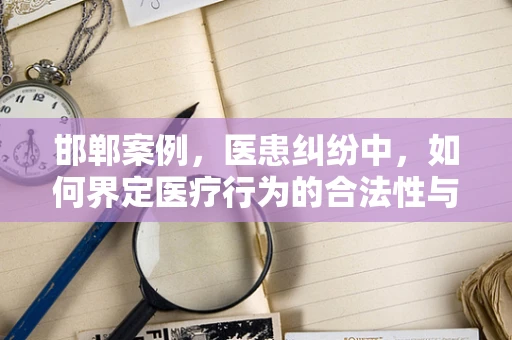 邯郸案例，医患纠纷中，如何界定医疗行为的合法性与合理性？