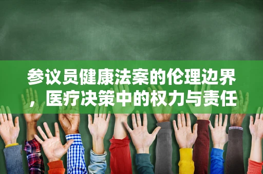 参议员健康法案的伦理边界，医疗决策中的权力与责任