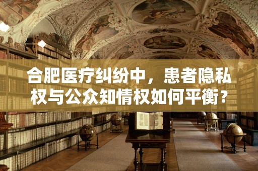 合肥医疗纠纷中，患者隐私权与公众知情权如何平衡？