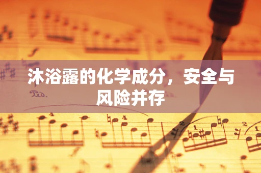 沐浴露的化学成分，安全与风险并存