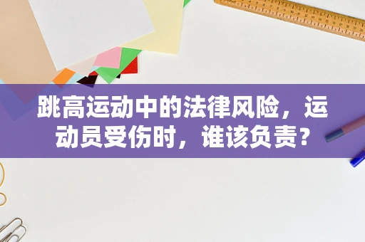 跳高运动中的法律风险，运动员受伤时，谁该负责？