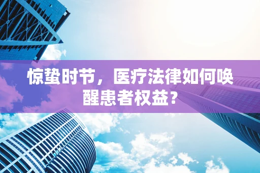 惊蛰时节，医疗法律如何唤醒患者权益？
