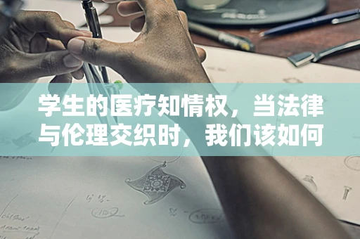 学生的医疗知情权，当法律与伦理交织时，我们该如何平衡？