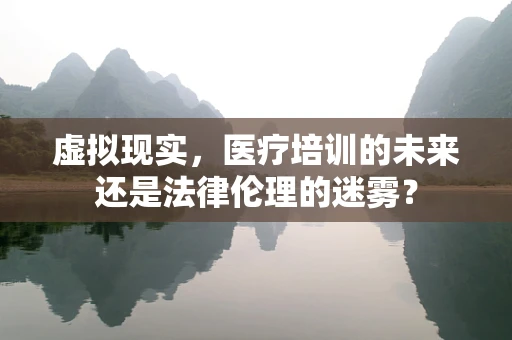 虚拟现实，医疗培训的未来还是法律伦理的迷雾？