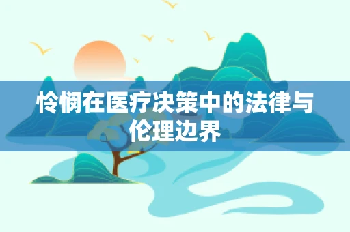 怜悯在医疗决策中的法律与伦理边界