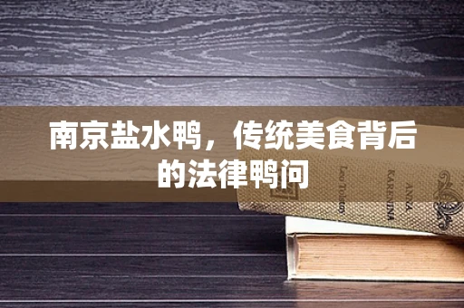 南京盐水鸭，传统美食背后的法律鸭问