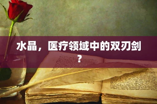 水晶，医疗领域中的双刃剑？