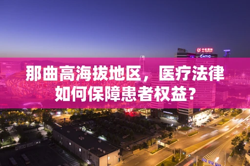 那曲高海拔地区，医疗法律如何保障患者权益？