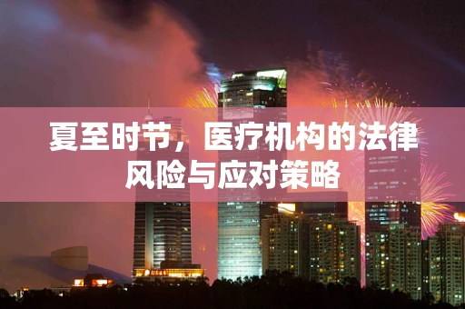 夏至时节，医疗机构的法律风险与应对策略