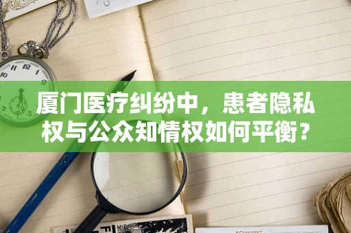 厦门医疗纠纷中，患者隐私权与公众知情权如何平衡？