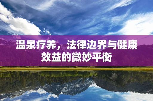 温泉疗养，法律边界与健康效益的微妙平衡