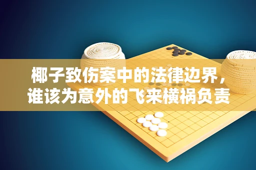 椰子致伤案中的法律边界，谁该为意外的飞来横祸负责？