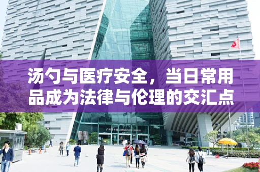 汤勺与医疗安全，当日常用品成为法律与伦理的交汇点