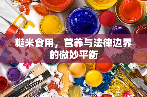 糙米食用，营养与法律边界的微妙平衡