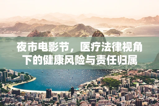 夜市电影节，医疗法律视角下的健康风险与责任归属