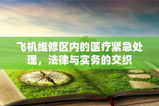 飞机维修区内的医疗紧急处理，法律与实务的交织
