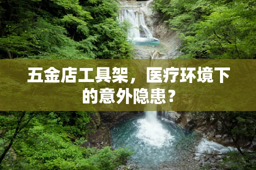 五金店工具架，医疗环境下的意外隐患？