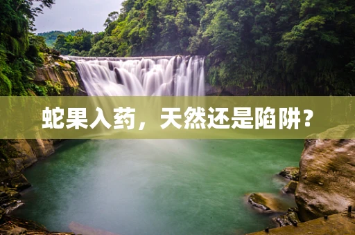 蛇果入药，天然还是陷阱？