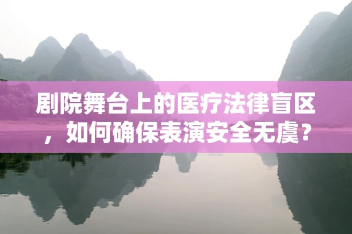 剧院舞台上的医疗法律盲区，如何确保表演安全无虞？