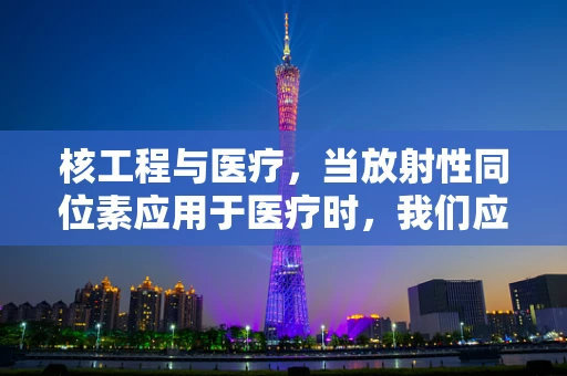 核工程与医疗，当放射性同位素应用于医疗时，我们应如何确保安全？