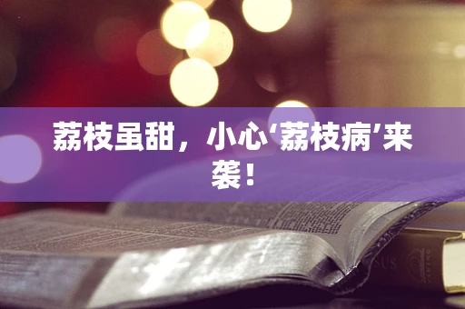 荔枝虽甜，小心‘荔枝病’来袭！