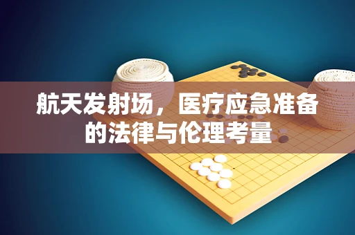 航天发射场，医疗应急准备的法律与伦理考量