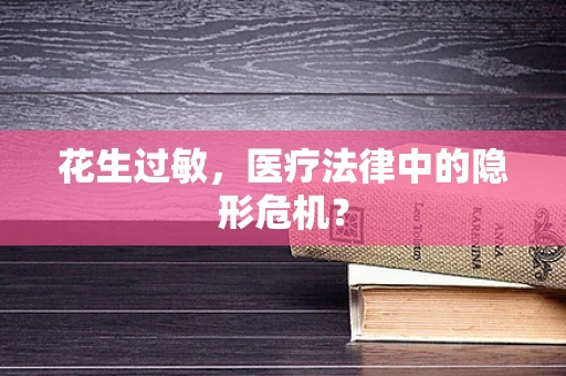 花生过敏，医疗法律中的隐形危机？