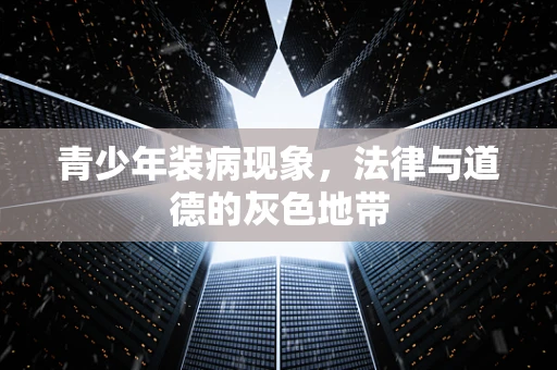 青少年装病现象，法律与道德的灰色地带