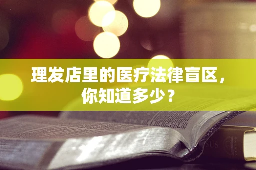 理发店里的医疗法律盲区，你知道多少？