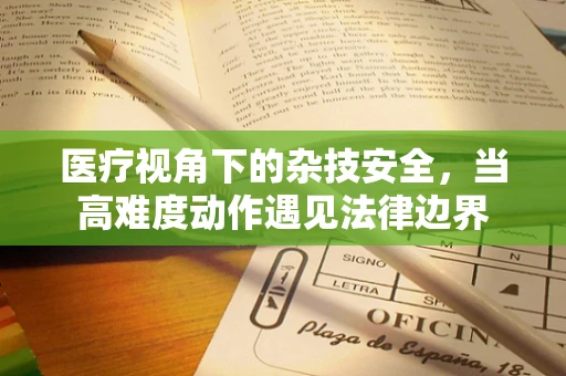 医疗视角下的杂技安全，当高难度动作遇见法律边界