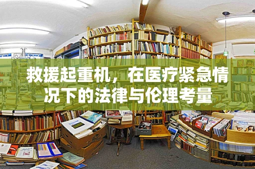 救援起重机，在医疗紧急情况下的法律与伦理考量