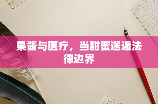 果酱与医疗，当甜蜜邂逅法律边界