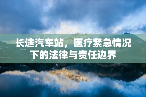 长途汽车站，医疗紧急情况下的法律与责任边界