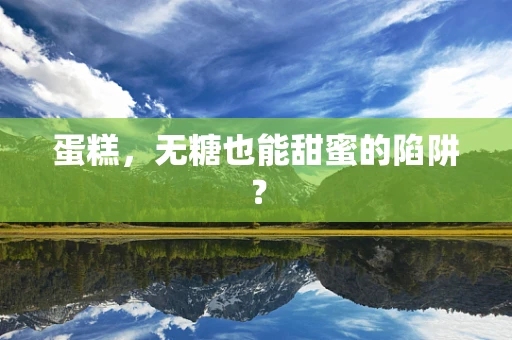 蛋糕，无糖也能甜蜜的陷阱？
