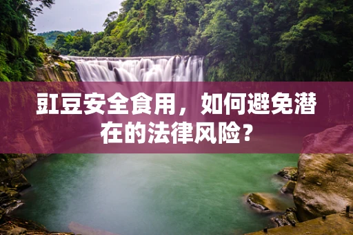 豇豆安全食用，如何避免潜在的法律风险？