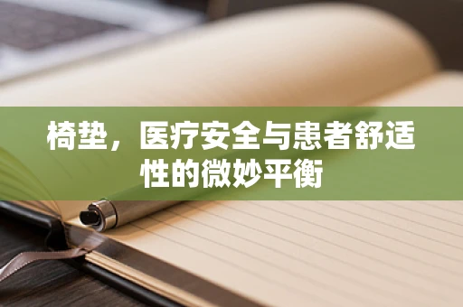 椅垫，医疗安全与患者舒适性的微妙平衡