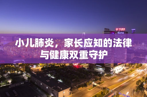 小儿肺炎，家长应知的法律与健康双重守护