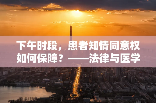 下午时段，患者知情同意权如何保障？——法律与医学的交织考量