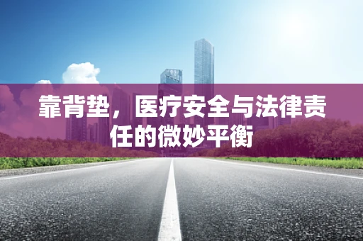 靠背垫，医疗安全与法律责任的微妙平衡