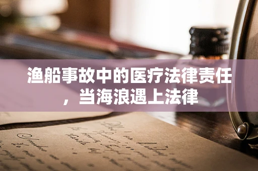 渔船事故中的医疗法律责任，当海浪遇上法律