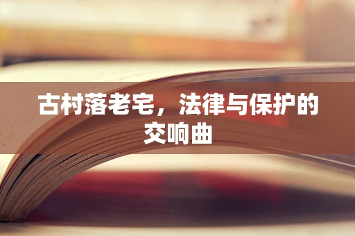 古村落老宅，法律与保护的交响曲
